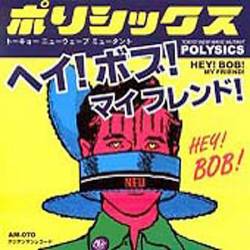 Polysics : Hey Bob, My Friend